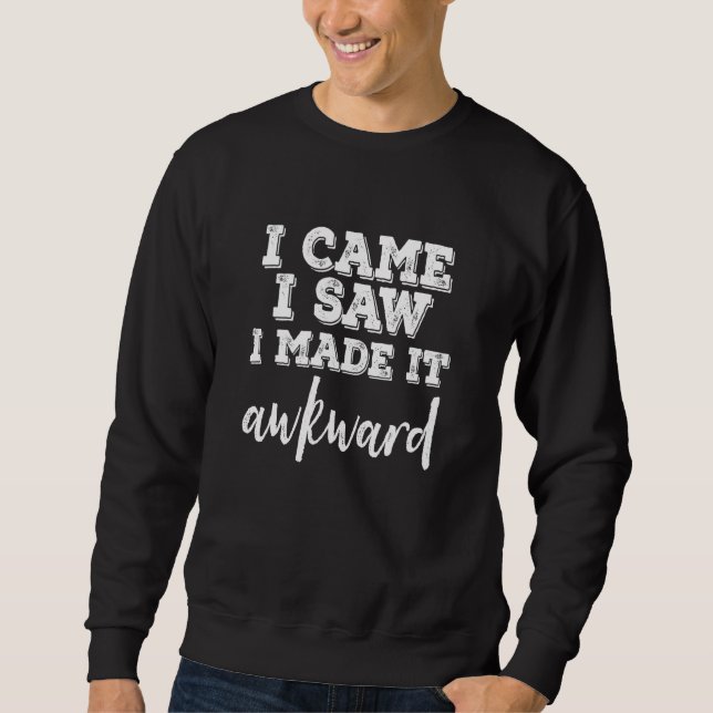 I Came I Saw I Made It Awkward Bold Shadow  Dark Sweatshirt (Front)