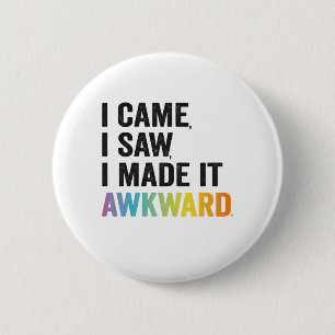 I Came I Saw I Made it Awkward Funny Autism Gift Button