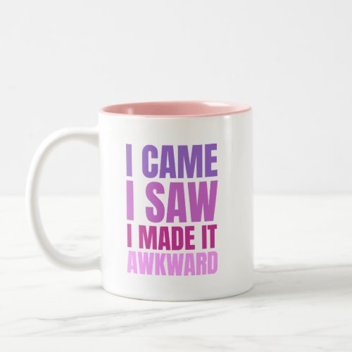 I Came I Saw I Made It Awkward _ Funny Awkward   Two_Tone Coffee Mug