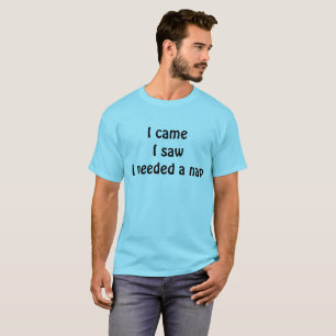 : I Came, I Saw, I Needed a Nap — Funny Sarcastic T-Shirt