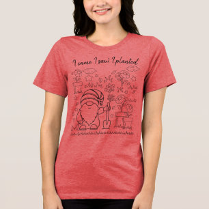 I came, I saw, I planted.- Cute Garden Gnome Tri-Blend Shirt
