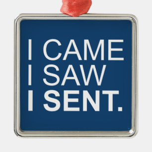 I Came I Saw I Sent Metal Ornament