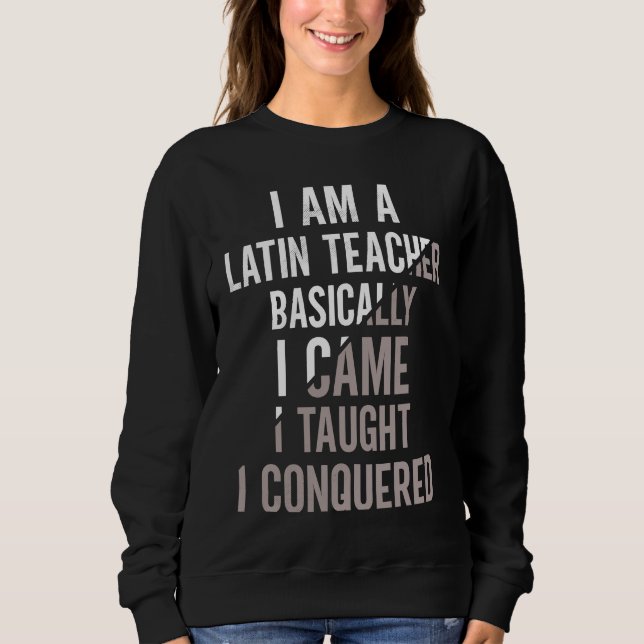 I Came I Taught I Conquered Latin Teacher Sweatshirt (Front)