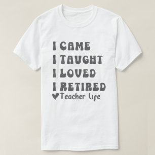 I Came I Taught I Loved I Retired Teacher School O T-Shirt