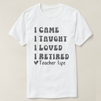 I Came I Taught I Loved I Retired Teacher School O T-Shirt