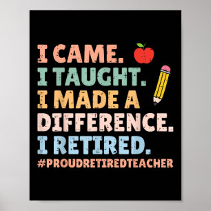 I Came I Taught I Made A Difference Proud Retired Poster