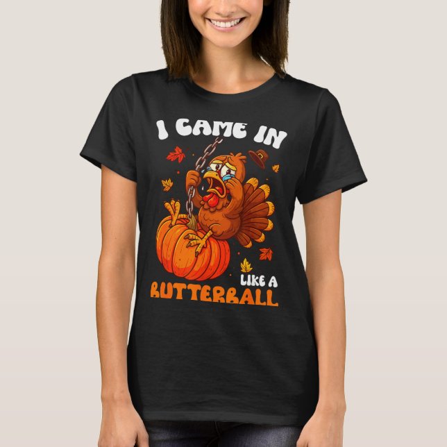 I Came In Like A Butterball Funny Happy Thanksgivi T-Shirt (Front)
