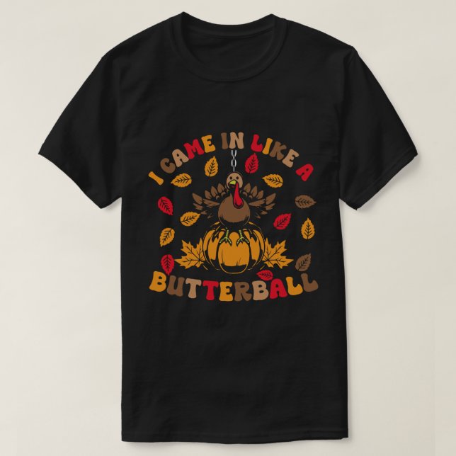 I came in like a butterball funny thanksgiving T-Shirt (Design Front)