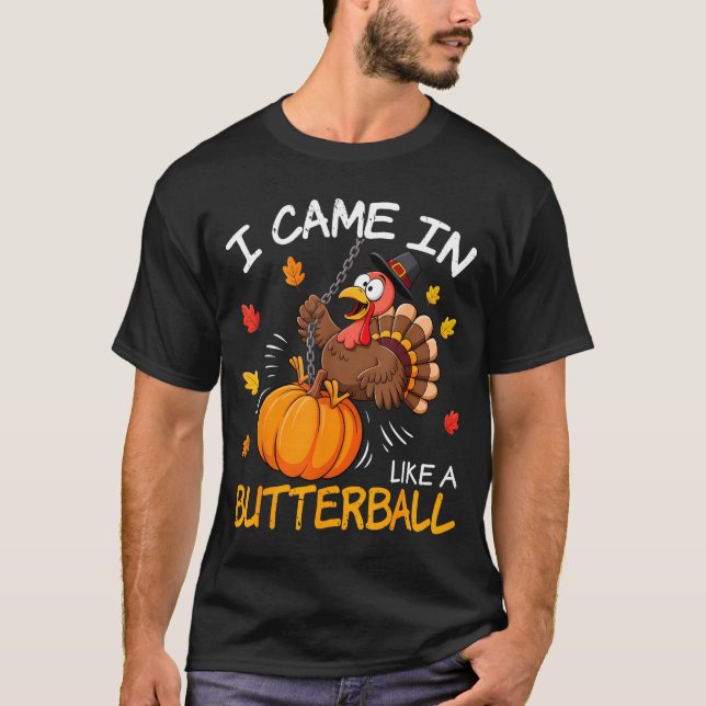 I Came In Like A Butterball Funny Turkey Thanksgiv T-Shirt (Front)