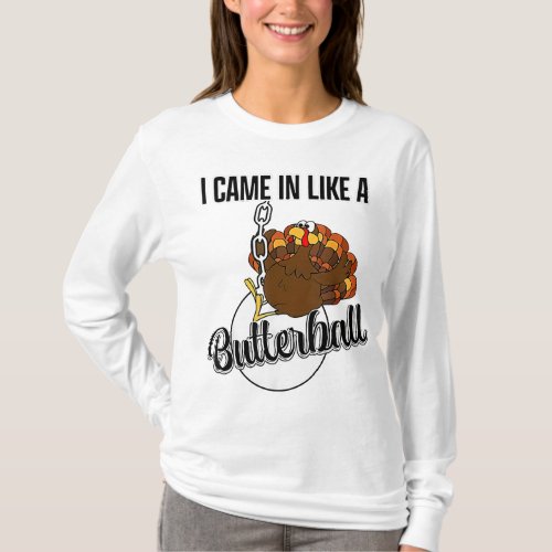 I Came In Like A Butterball Happy Thanksgiving Tur T_Shirt