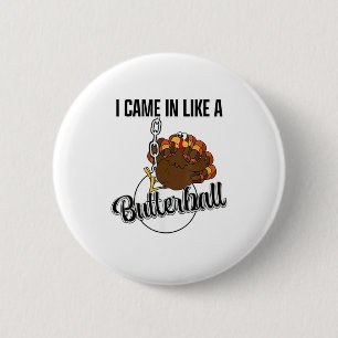 I came in like a butterball Thanksgiving  Button