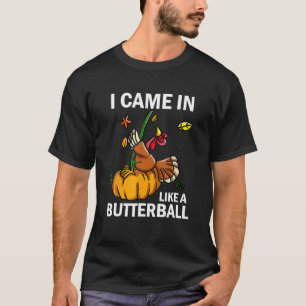 I Came In Like A Butterball Thanksgiving Turkey T-Shirt