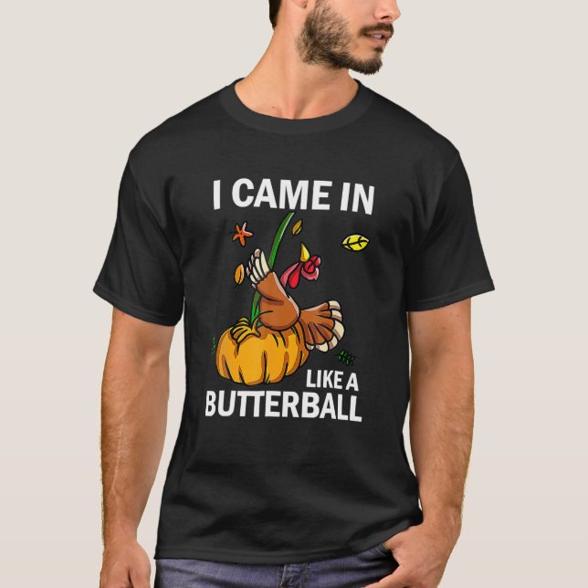 I Came In Like A Butterball Thanksgiving Turkey T-Shirt (Front)