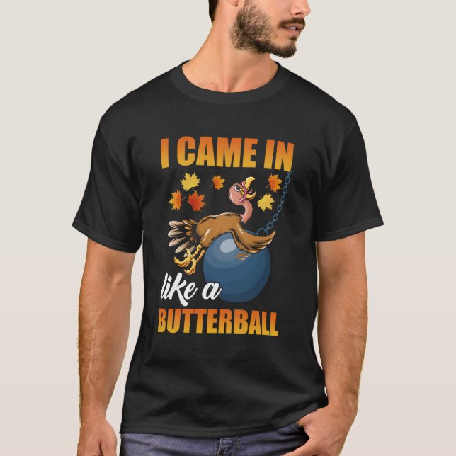 I Came In Like A Butterball Thanksgiving Turkey T-Shirt (Front)