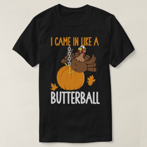 I Came In Like A Butterball Thanksgiving Turkey T_Shirt
