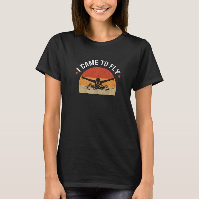 I Came To Fly Swim Athlete Swimmer Swimming T-Shirt (Front)