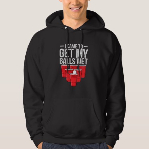 I Came To Get My Balls Wet Funny Beer Pong Drinkin Hoodie