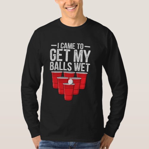 I Came To Get My Balls Wet Funny Beer Pong Drinkin T_Shirt