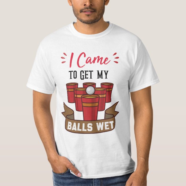 I Came to Get my Balls Wet party day gift T-Shirt (Front)
