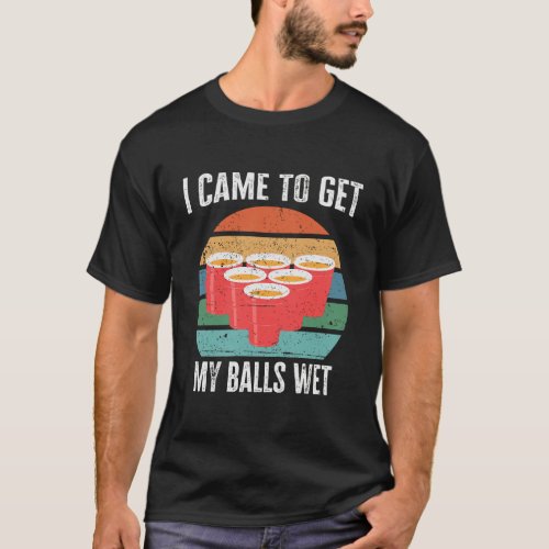 I Came To Get My Balls Wet Vintage Funny Beer Pong T_Shirt