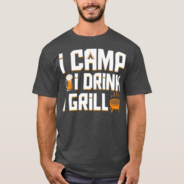 I Camp I Drink I Grill Coo Camping Beer Bbq Gift T-Shirt (Front)