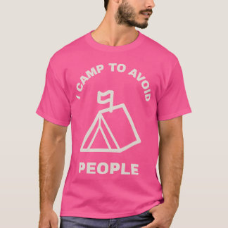 I camp to avoid people Camping T-Shirt