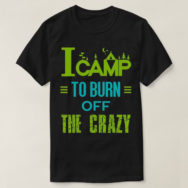 I Camp To Burn Off The Crazy  T-Shirt (Design Front)