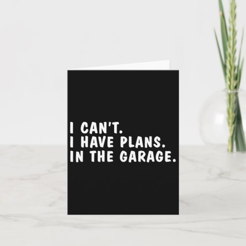 I Can39t I Have Plans In The Garage Dads Fathers D Card