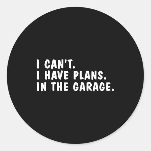 I Can39t I Have Plans In The Garage Dads Fathers D Classic Round Sticker