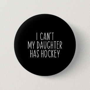I Can#39;t My Daughter Has Hockey Funny Saying Coa Button
