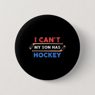 I Can#39;t My Son Has Hockey - Hockey Dad Amp; Hoc Button