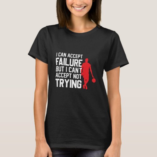 I Can Accept Failure But I Cant Accept Not Tryin T_Shirt