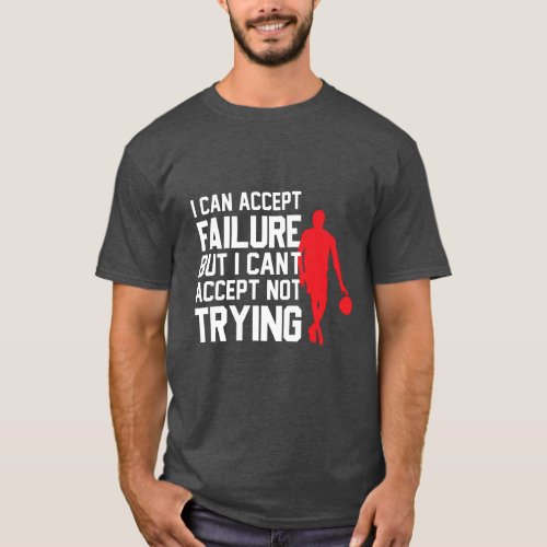 I Can Accept Failure But I Cant Accept Not Tryin T_Shirt