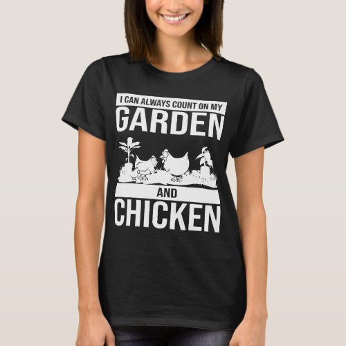 I can always count on my garden and chicken Garden T_Shirt