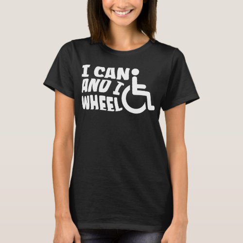 I Can And I Wheel chair Disabled T_Shirt