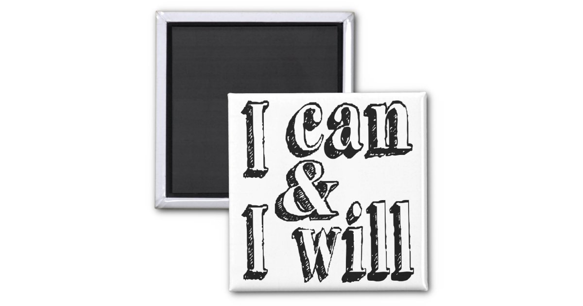 I Can and I Will Magnet | Zazzle
