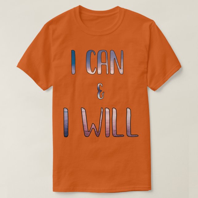 I Can And I Will T-Shirt (Design Front)