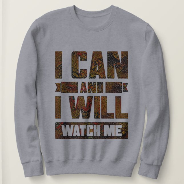 I Can and I Will. Watch Me, Inspirational Sweatshi Sweatshirt (Design Front)
