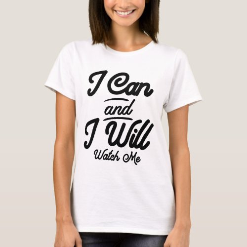 I Can And I Will Watch Me Motivational Gift T_Shirt