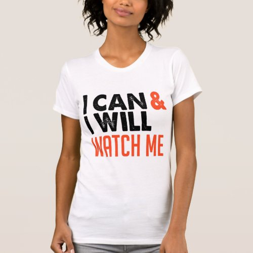 I Can and I Will Watch Me T_Shirt