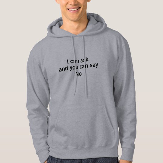 I can ask, and you can say No Hoodie