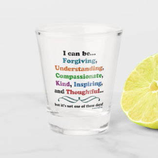 I can be Forgiving Sarcastic Shot Glass