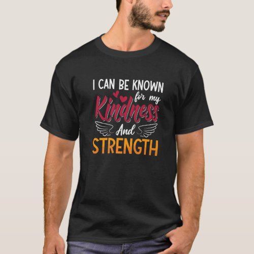 I Can Be Known For My Kindness And Strength Mental T_Shirt