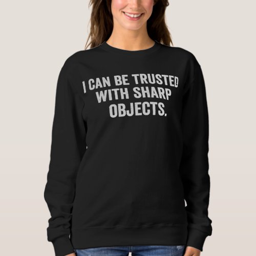 I Can Be Trusted With Sharp Objects jokes Vintage  Sweatshirt