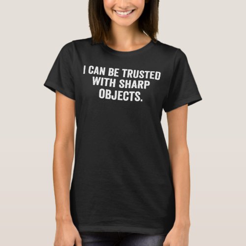 I Can Be Trusted With Sharp Objects jokes Vintage  T_Shirt