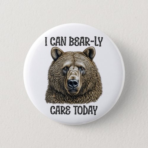 I Can Bear_ly Care Today  Sarcastic Bear Pun Button