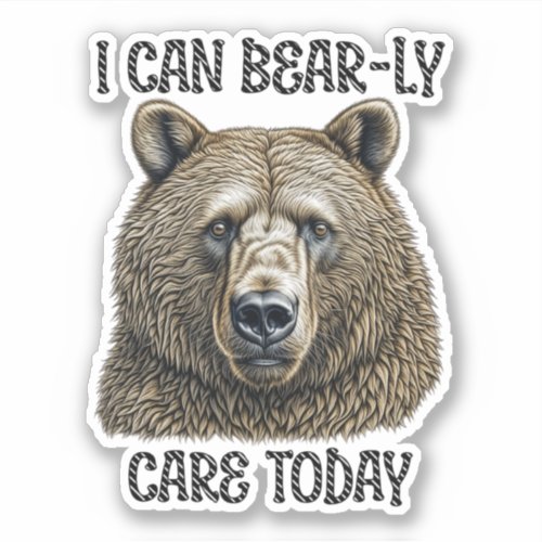 I Can Bear_ly Care Today  Sarcastic Bear Pun Sticker