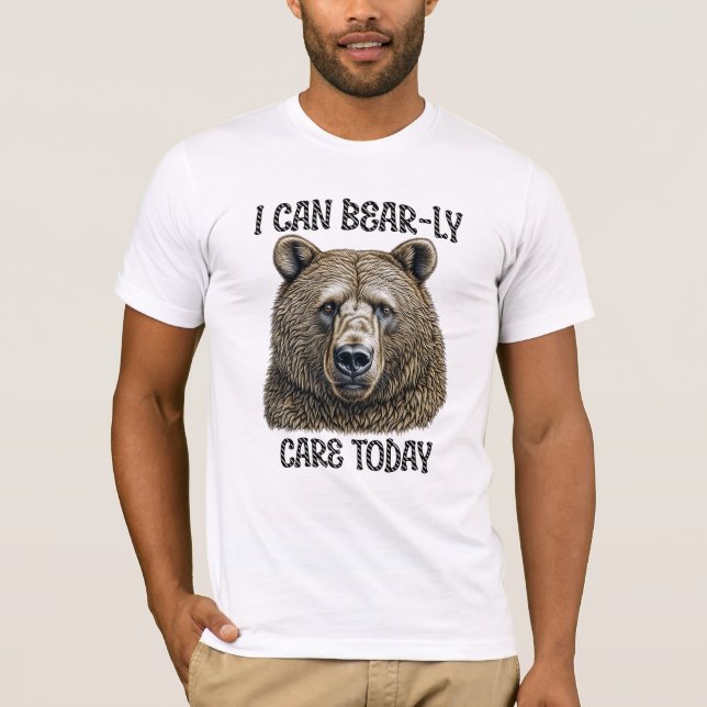 I Can Bear-ly Care Today | Sarcastic Bear Pun T-Shirt (Front)
