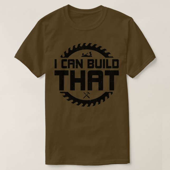 I can build that carpenter woodworker gift  T-Shirt (Design Front)
