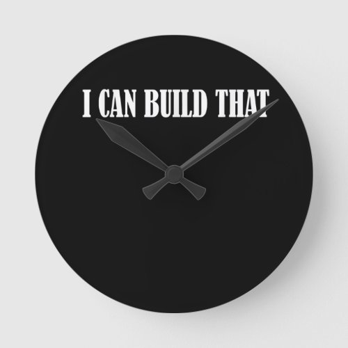 I Can Build That Woodworking Carpenter Quote Round Clock